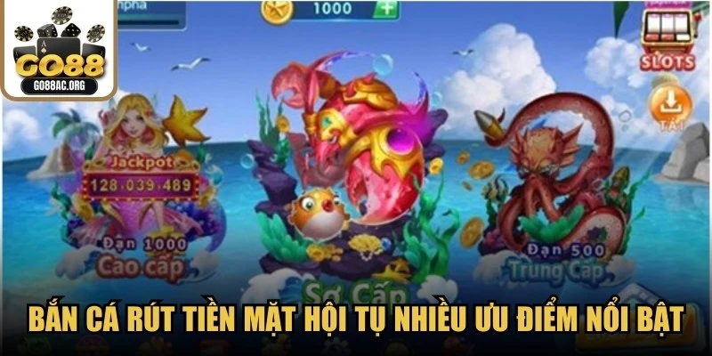 Sức hút của bắn cá rút tiền mặt là hội tụ nhiều ưu điểm nổi bật