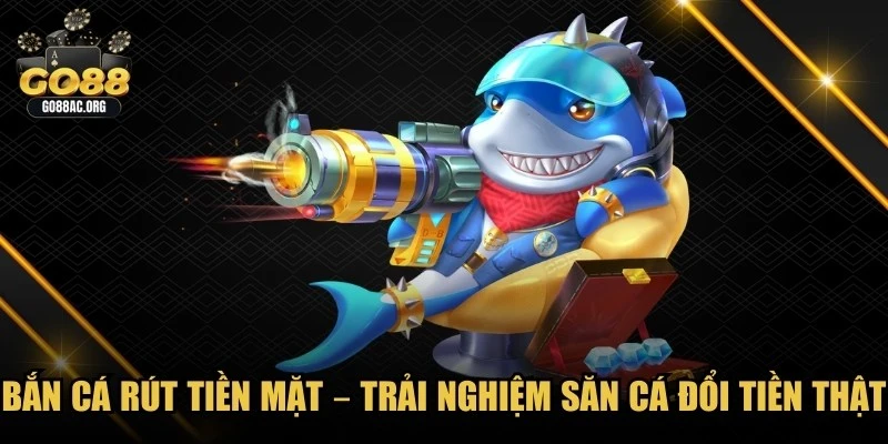 Bắn Cá Rút Tiền Mặt