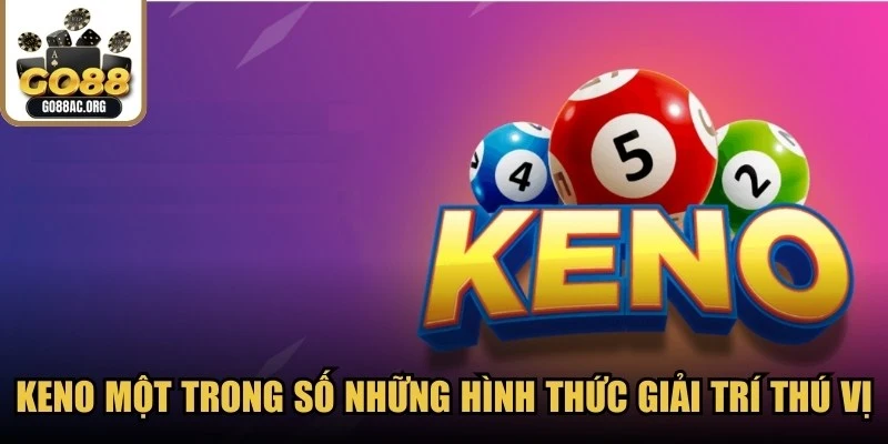 Keno một trong số những hình thức giải trí thú vị 
