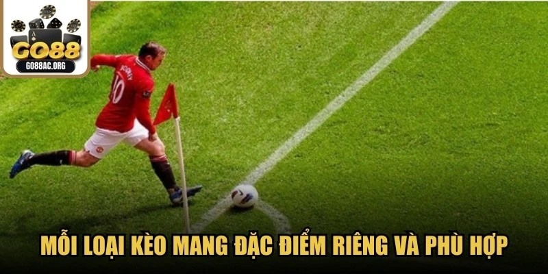 Mỗi loại kèo mang đặc điểm riêng và phù hợp với từng phong cách chơi