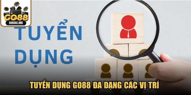 Tuyển dụng GO88 đa dạng các vị trí nhằm đáp ứng nhu cầu mở rộng đội ngũ 